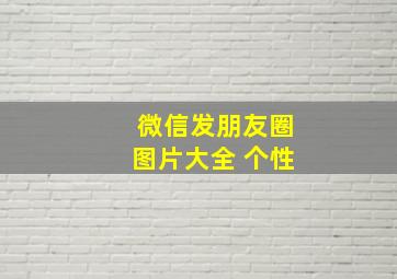 微信发朋友圈图片大全 个性